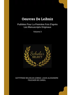 Oeuvres De Leibniz. Publiées Pour La