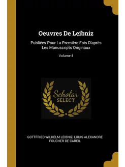 Oeuvres De Leibniz. Publiées Pour La