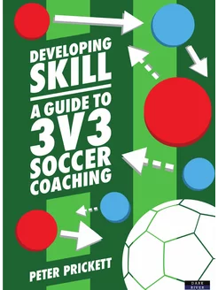 Developing Skill. A Guide to 3v3 Socc