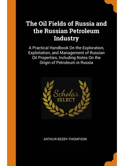 The Oil Fields of Russia and the Russian Petroleum I