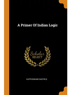 A Primer Of Indian Logic