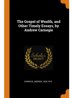 The Gospel of Wealth, and Other Timel