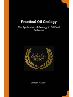 Practical Oil Geology. The Application of Geology to