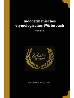 Indogermanisches etymologisches Wörterbuch Volume 1