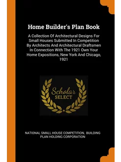 Home Builder's Plan Book. A Collectio