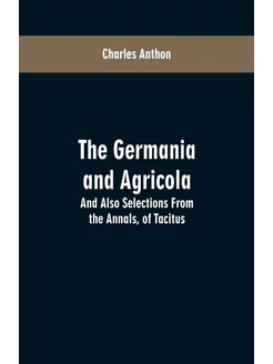 The Germania and Agricola. And Also S