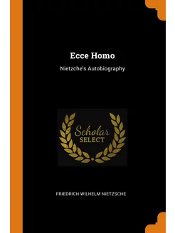 Ecce Homo. Nietzche's Autobiography