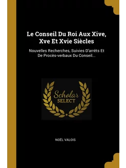 Le Conseil Du Roi Aux Xive, Xve Et Xv