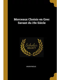 Morceaux Choisis en Grec Savant du 19