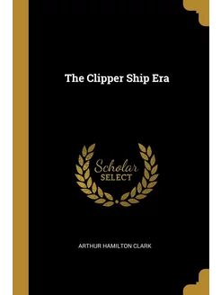 The Clipper Ship Era