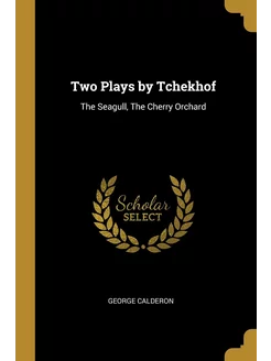 Two Plays by Tchekhof. The Seagull, T