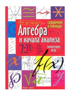 Справочник в таблицах Алгебра и начала анализа 7-11 классы