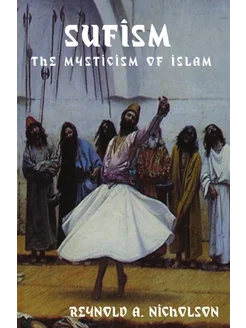 Sufism. The Mysticism of Islam