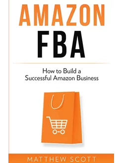 Amazon FBA. How to Build a Successful Amazon Business