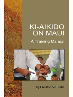 Ki Aikido on Maui. A Training Manual