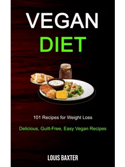 Vegan Diet. 101 Recipes for Weight Lo