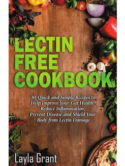 Lectin-Free Cookbook. 30 Simple, Quick, and Easy Rec