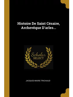 Histoire De Saint Césaire, Archevêque