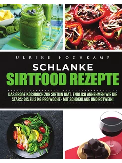 Schlanke Sirtfood Rezepte. Das große Kochbuch zur Si