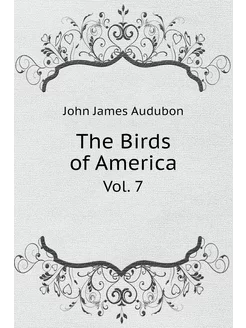 The Birds of America Птицы Америки. Vol. 7 Том 7