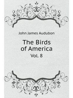 The Birds of America Птицы Америки. Vol. 8 Том 8