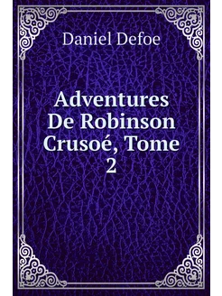 Adventures De Robinson Crusoé, Tome 2