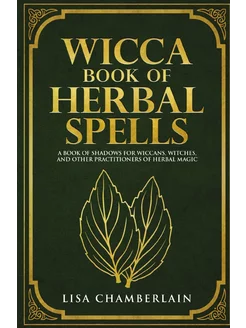 Wicca Book of Herbal Spells. A Beginn