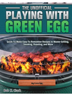 The Unofficial Playing With Big Green Egg. Quick-To-