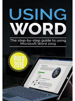 Using Word 2019. The Step-by-step Gui