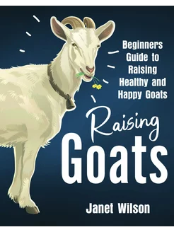 Raising Goats. Beginners Guide to Rai