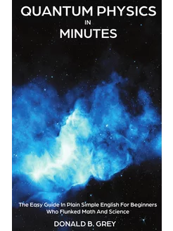 Quantum Physics in Minutes. The Easy Guide In Plain