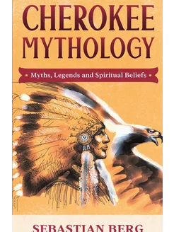 Cherokee Mythology. Myths, Legends and Spiritual Bel