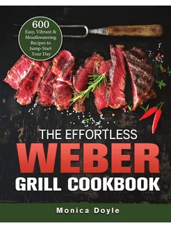 The Effortless Weber Grill Cookbook