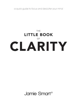 The Little Book of Clarity. A Quick Guide to Focus a