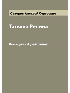 Татьяна Репина. Комедия в 4 действиях