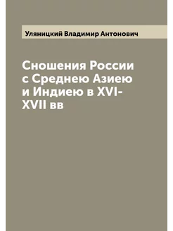 Сношения России с Среднею Азиею и Индиею в XVI-XVII вв