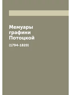 Мемуары графини Потоцкой. (1794-1820)