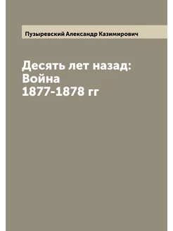 Десять лет назад Война 1877-1878 гг