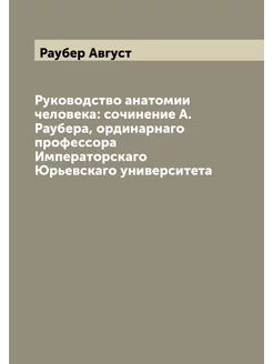 Руководство анатомии человека сочинение А. Раубера