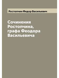 Сочинения Ростопчина, графа Феодора Васильевича