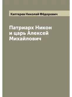 Патриарх Никон и царь Алексей Михайлович. Том 1