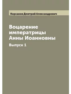 Воцарение императрицы Анны Иоанновны. Выпуск 1