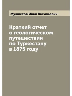 Краткий отчет о геологическом путешествии по Туркест