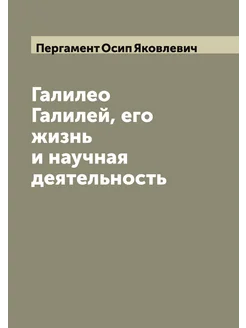 Галилео Галилей, его жизнь и научная деятельность