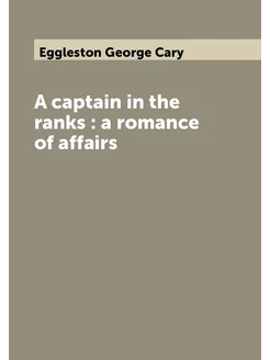 A captain in the ranks a romance of affairs