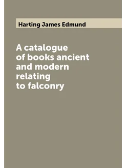 A catalogue of books ancient and modern relating to