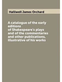 A catalogue of the early editions of Shakespeare's p