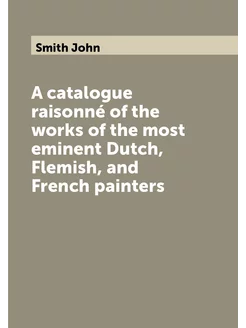 A catalogue raisonné of the works of the most eminen