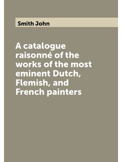 A catalogue raisonné of the works of the most eminen