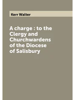 A charge to the Clergy and Churchwardens of the Di